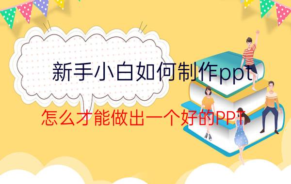 新手小白如何制作ppt 怎么才能做出一个好的PPT？